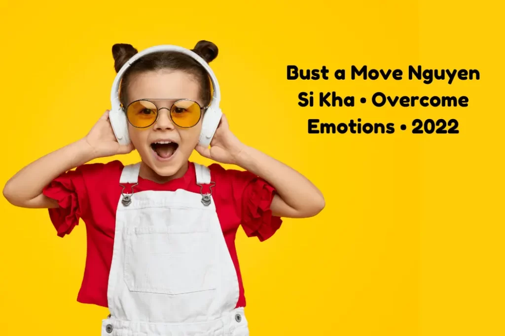 Bust a Move Nguyen Si Kha • Overcome Emotions • 2022 (1)