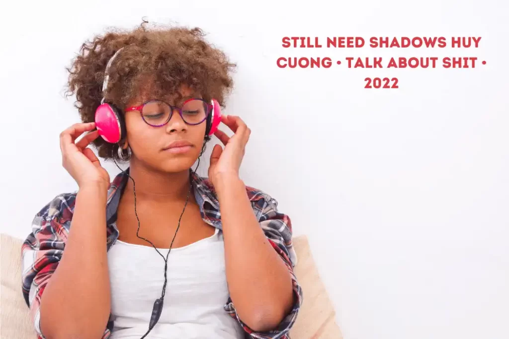 Still Need Shadows Huy Cuong • Talk About Shit • 2022
