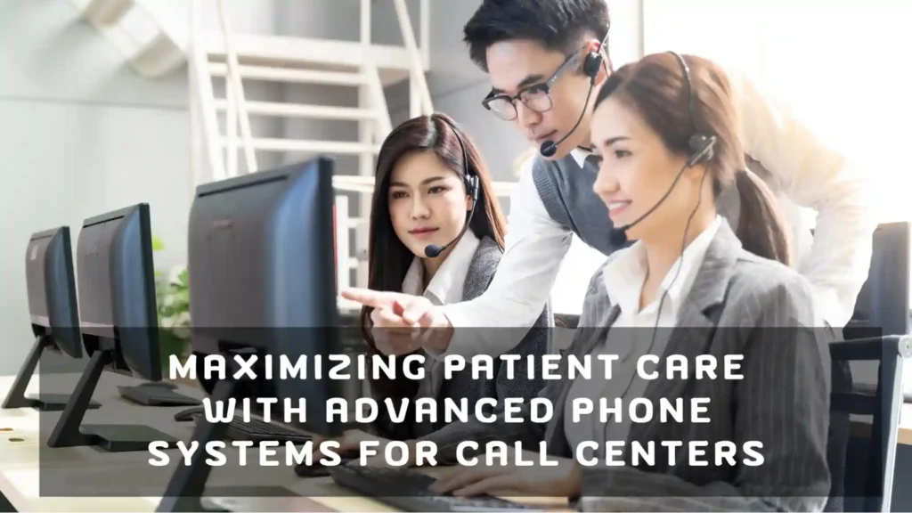 Patient Care with Advanced Phone Systems for Call Centers